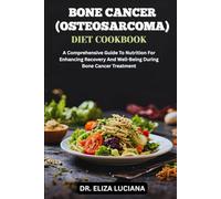 BONE CANCER (OSTEOSARCOMA) DIET COOKBOOK: A Comprehensive Guide To Nutrition For Enhancing Recovery And Well-Being During Bone Cancer Treatment