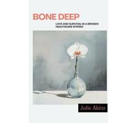 Bone Deep: Love and Survival in a Broken Healthcare System
