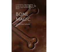 Bone Magic: A Historical and Practical Guide to the Traditions of the British Isles regarding Bone Magic