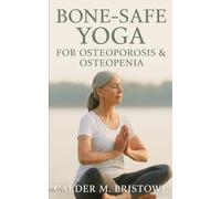 Bone-Safe Yoga for Osteoporosis & Osteopenia: Gentle Strength, Balance, and Posture Routines for Adults 60+ to Support Bone Health, Reduce Fall Risk, and Build Confidence at Home