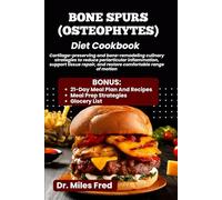 BONE SPURS (OSTEOPHYTES) DIET COOKBOOK: Cartilage-preserving and bone-remodeling culinary strategies to reduce periarticular inflammation, support ... and restore comfortable range of motion