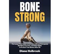 Bone Strong: Beyond Density: The Large Print Guide to Osteoporosis and Osteopenia, with Nutrition, Exercise, and Daily Habits to Protect Your Bones and Prevent Fractures After 50