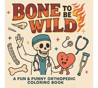Bone to Be Wild A Fun & Punny Orthopedic Coloring Book