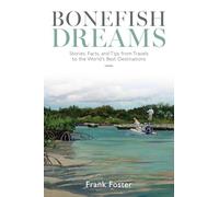 Bonefish Dreams: Stories, Facts, and Tips from Travels to the World's Best Destinations