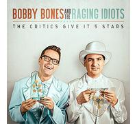 Bones, Bobby/ Raging Idiots - Critics Give It 5 Stars