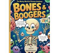 Bones & Boogers, The Wacky World of Human Anatomy: How does my Body Work?