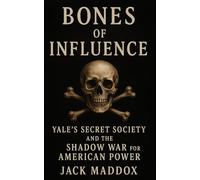 Bones of Influence: Yale's Secret Society and the Shadow War for American Power