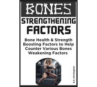 Bones Strengthening Factors: Bone Power & Strength Boosting Solutions to Help Counter Various Hideous Bones Weakening Factors