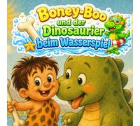 Boney-Boo und der Dinosaurier beim Wasserspiel: Plitsch, platsch, plumps! Ein kühles Sommerabenteuer