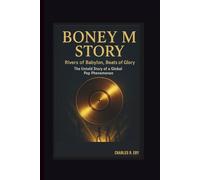 BONEY M STORY: RIVERS OF BABYLON, BEATS OF GLORY THE UNTOLD STORY OF A GLOBAL POP PHENOMENON