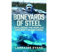 Boneyards of Steel: Exploring the World's Aircraft Graveyards