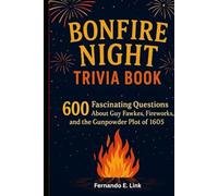 Bonfire Night Trivia Book: 500 Fascinating Questions About Guy Fawkes, Fireworks, and the Gunpowder Plot of 1605