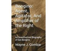 Bongino: Agent, Agitator, And Amplifier of the Right: An Unauthorized Biography of Dan Bongino