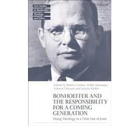 Bonhoeffer and the Responsibility for a Coming Generation: Doing Theology in a Time Out of Joint