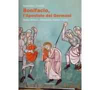 Bonifacio l'apostolo dei Germani. Uomo, monaco, missionario, martire e santo
