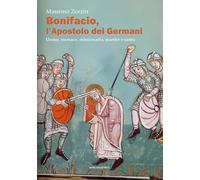 Bonifacio l'apostolo dei Germani. Uomo, monaco, missionario, martire e santo