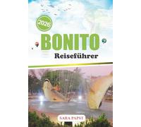 BONITO REISEFÜHRER 2026: Entdecken Sie Brasilien jenseits der Strände: türkisfarbene Quellen, Dschungelpfade und immersive Naturabenteuer