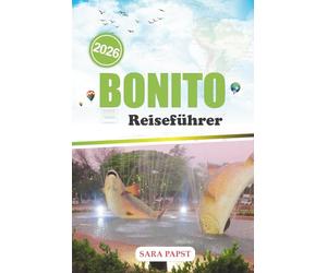 BONITO REISEFÜHRER 2026: Entdecken Sie Brasilien jenseits der Strände: türkisfarbene Quellen, Dschungelpfade und immersive Naturabenteuer