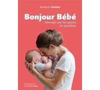 Bonjour bébé !: Interagir par les gestes du quotidien