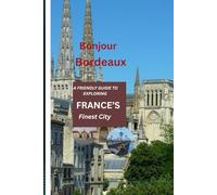 Bonjour Bordeaux: A Friendly Guide To Exploring France’s Finest City