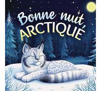 Bonne nuit, Arctique : Une tendre histoire du soir pour les enfants | À partir de 2 ans pour aider les petits à s’endormir