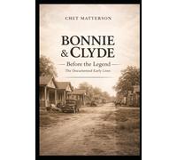 Bonnie and Clyde: Before the Legend: The Documented Early Lives