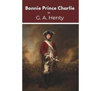 Bonnie Prince Charlie: A Tale of Fontenoy and Culloden (Annotated)