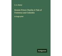 Bonnie Prince Charlie; A Tale of Fontenoy and Culloden: in large print