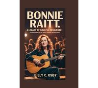 Bonnie Raitt: A Legacy of Soulful Resilience: Celebrating a Life of Music, Passion, and Influence