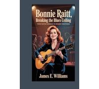 Bonnie Raitt:Breaking the Blues Ceiling: From Guitar Goddess to Grammy Greatness