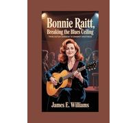 Bonnie Raitt:Breaking the Blues Ceiling: From Guitar Goddess to Grammy Greatness