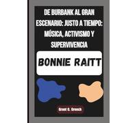 BONNIE RAITT: De Burbank al gran escenario: Justo a tiempo: Música, activismo y supervivencia