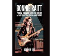 Bonnie Raitt: Power, Passion, and the Blues: How a Music Maverick Shaped Generations and Broke Every Rule"