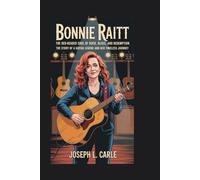 Bonnie Raitt: The Red-Headed Soul of Rock, Blues, and Redemption: The Story of a Guitar Legend and Her Timeless Journey