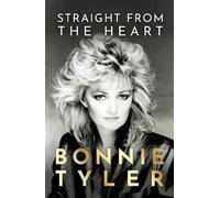 Straight from the Heart: BONNIE TYLER'S AUTOBIOGRAPHY