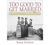 Too Good to Get Married: The Life and Photographs of Miss Alice Austen