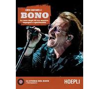 Bono. La voce degli U2 tra musica, impegno e spiritualità