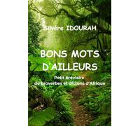 Bons mots d'ailleurs: Petit bréviaire de proverbes et dictons d’Afrique