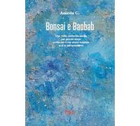 Bonsai e baobab. Una, mille, centomila parole per piccole storie scritte con il mio amico invisibile al di là dell’ermetismo