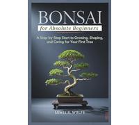 Bonsai for Absolute Beginners: A Step-by-Step Start to Growing, Shaping, and Caring for Your First Tree