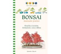 Bonsai manuale pratico. Filosofia e tecniche, formazione, cura e difesa. Ediz. illustrata