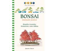 Bonsai manuale pratico. Filosofia e tecniche, formazione, cura e difesa. Ediz. illustrata