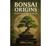 Bonsai Origins: Seeing Trees the Way Masters Do