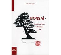 Bonsai - Tecniche di base, Coltivazione e Cure - Antonio Ricchiari