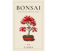 Bonsai: The Developing Tree: An Intermediate Guide to Wiring, Pruning, Styling, and Building Structure Beyond Year One