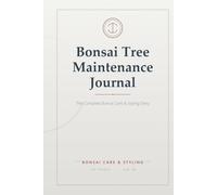 Bonsai Tree Maintenance Journal: The Essential Bonsai Care Log Book - Styling, Watering, Pruning, and Repotting Tracker