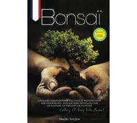 Bonsaï: Un guide complet pour cultiver et prendre soin de votre bonsaï. Explicat