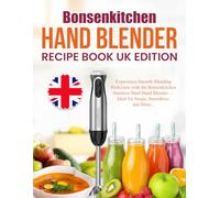 Bonsenkitchen Hand Blender Recipe Book UK Edition: Experience Smooth Blending Perfection with the Bonsenkitchen Stainless Steel Hand Blender - Ideal for Soups, Smoothies, and More..