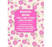 BONUS MOM: TELL ME YOUR LIFE STORY: A Guided Prompt Ancestry Genealogy Journal for Stepchildren & Blended Families