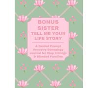 BONUS SISTER: TELL ME YOUR LIFE STORY: A Guided Ancestry Prompt Journal for Step Siblings & Blended Families